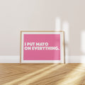 'I Put Mayo On Everything' Poster — A Condiment. A Lifestyle. A Dealbreaker.