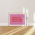 'I Trust My Dentist More Than My Dad' Poster — At Least the Dentist Shows Up for the Appointment
