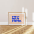 'Daddy Means Business' Poster — You Built Yours From Scratch. Obviously.