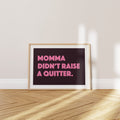 'Momma Didn't Raise A Quitter' Poster — Not You. Not Today. Not Ever.